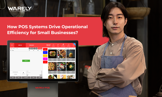 How POS Systems Drive Operational Efficiency for Small Businesses | Warely POS Singapore